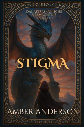 STIGMA: Der Beginn einer epischen Saga über Drachen, uralte Prophezeiungen und vergessene Magie (Das Astraskanische Vermächtnis 1)