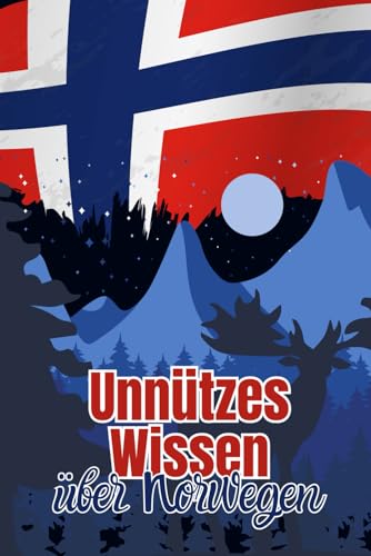 Unnützes Wissen über Norwegen: Erstaunliche Fakten rund um Politik, Gesellschaft, Wirtschaft und Kultur Norwegens