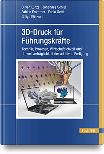 3D-Druck für Führungskräfte: Technik, Prozesse, Wirtschaftlichkeit und Umweltverträglichkeit der additiven Fertigung