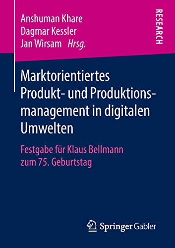 Marktorientiertes Produkt- und Produktionsmanagement in digitalen Umwelten: Festgabe für Klaus Bellmann zum 75. Geburtstag