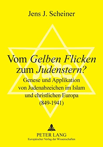 Vom «Gelben Flicken» zum «Judenstern»?: Genese und Applikation von Judenabzeichen im Islam und christlichen Europa (849-1941)