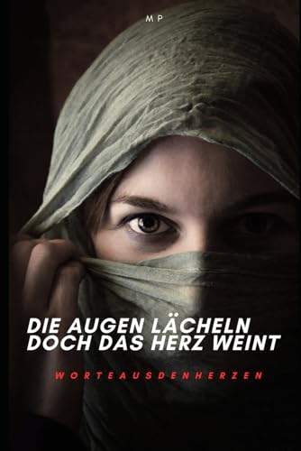 Die Augen lächeln doch das Herz weint: Zitate, Sprüche und Gedanken über Liebe, Hoffnung und Trennungsschmerz