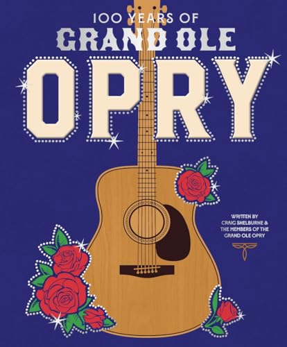100 Years of the Grand Ole Opry: A Celebration of the Artists, the Fans, and the Home of Country Music