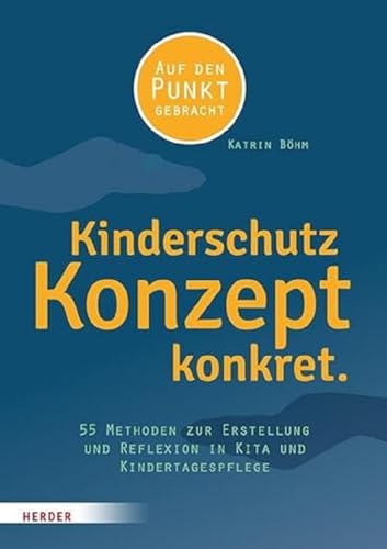 Kinderschutzkonzept konkret.: 55 Methoden zur Erstellung und Reflexion eines ​Gewaltschutzkonzepts in Kita und Kindertagespflege​ ​