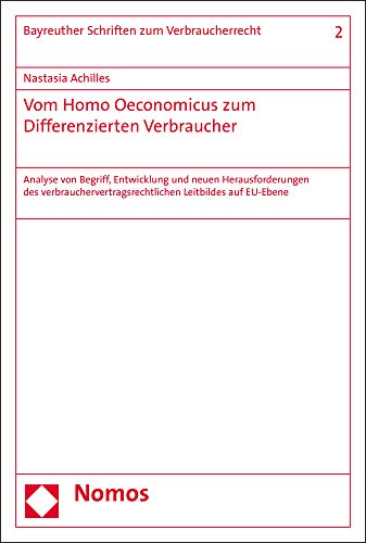 Vom Homo Oeconomicus zum Differenzierten Verbraucher: Analyse von Begriff, Entwicklung und neuen Herausforderungen des verbrauchervertragsrechtlichen ... Schriften zum Verbraucherrecht, Band 2)