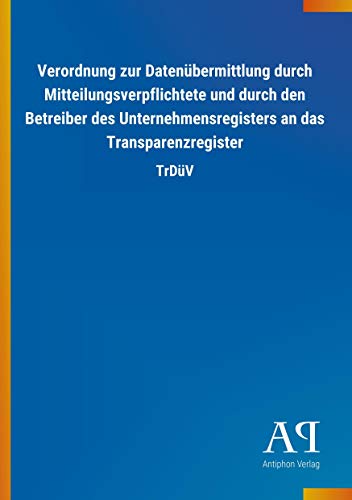 Verordnung zur Datenübermittlung durch Mitteilungsverpflichtete und durch den Betreiber des Unternehmensregisters an das Transparenzregister: TrDüV