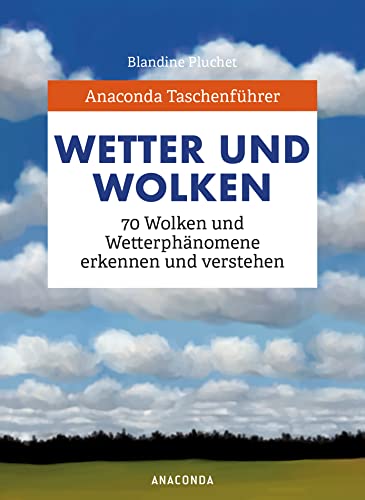 Anaconda Taschenführer Wetter und Wolken. 70 Wolken und Wetterphänomene erkennen und verstehen: Der handliche Naturführer für unterwegs. Mit Daumenregister