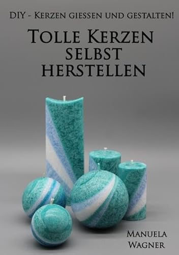 Tolle Kerzen selbst herstellen: DIY - Kerzen gießen und gestalten!