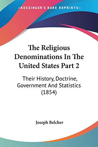 The Religious Denominations In The United States Part 2: Their History, Doctrine, Government And Statistics (1854)