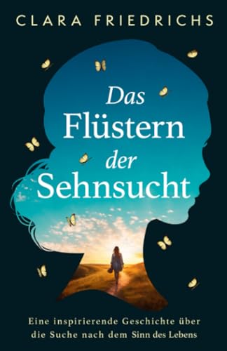 Das Flüstern der Sehnsucht: Eine inspirierende Geschichte über die Suche nach dem Sinn des Lebens