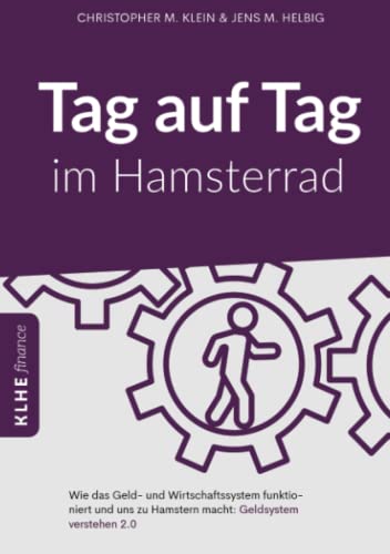 Tag auf Tag im Hamsterrad: Wie das Geld- und Wirtschaftssystem funktioniert und uns zu Hamstern macht: Geldsystem verstehen 2.1