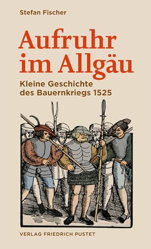 Aufruhr im Allgäu: Kleine Geschichte des Bauernkriegs 1525 (Bayerische Geschichte)