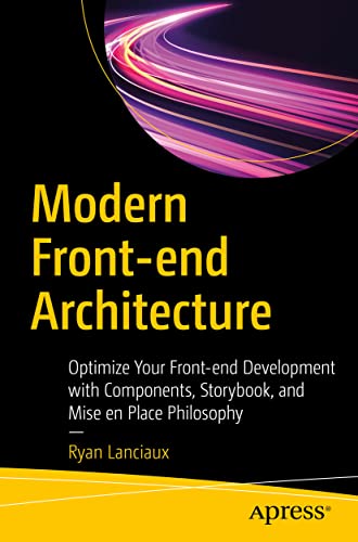 Modern Front-end Architecture: Optimize Your Front-end Development with Components, Storybook, and Mise en Place Philosophy