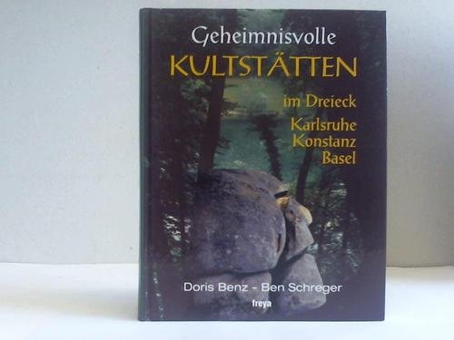 Geheimnisvolle Kultstätten. Im Dreieck Karlsruhe, Konstanz, Basel