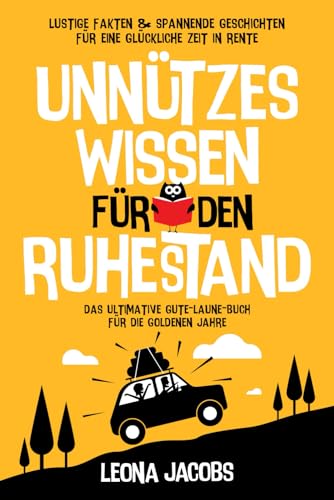 Unnützes Wissen für den Ruhestand | Lustige Fakten & spannende Geschichten für eine glückliche Zeit in Rente | Das ultimative Gute-Laune-Buch für die goldenen Jahre