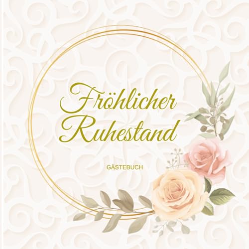 Fröhlicher Ruhestand Gästebuch: Unterschriftenbuch für Rentner und Rentnerin - Geschenk für Ruheständler bei der Ruhestandsfeier