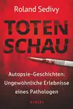 Totenschau: Autopsie-Geschichten: Ungewöhnliche Erlebnisse eines Pathologen: True Crime aus der Leichenhalle: Autopsie-Geschichten: Ungewöhnliche ... direkt aus der Leichenhalle