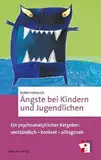 Ängste bei Kindern und Jugendlichen. Ein psychoanalytischer Ratgeber: verständlich - konkret - alltagsnah. So können Eltern Kindern bei Angst und ... ... lösen und verändern (Erste Hilfen)