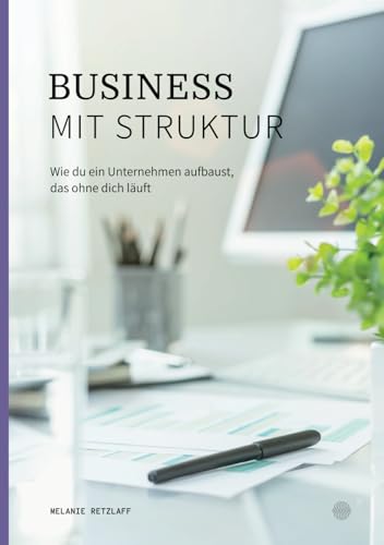 Business mit Struktur: Wie du ein Unternehmen aufbaust, das ohne dich läuft