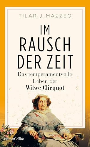 Im Rausch der Zeit. Das temperamentvolle Leben der Witwe Clicquot: NEUAUSGABE | NEW YORK TIMES-Bestseller | Die Geschichte eines Champagner-Imperiums und der Frau, die es regierte | Veuve Clicquot