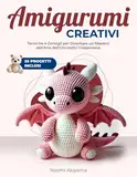 AMIGURUMI CREATIVI: Tecniche, Consigli e 35 Schemi a Colori per Diventare un Maestro dell’Arte dell’Uncinetto Giapponese | Lingua Italiano