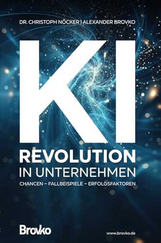 KI-Revolution in Unternehmen: Chancen - Fallbeispiele - Erfolgsfaktoren