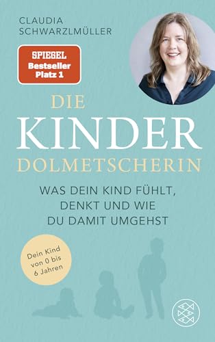 Die Kinderdolmetscherin: Was dein Kind fühlt, denkt und wie du damit umgehst | Der SPIEGEL-Bestseller #1. Claudia Schwarzlmüller »übersetzt« Ihr Kind