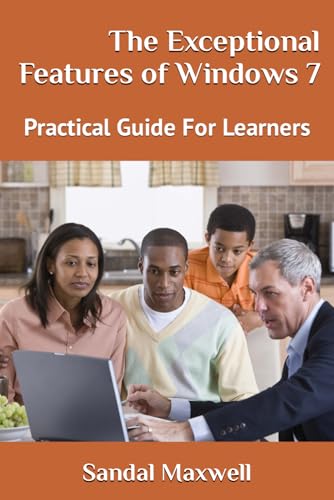 The Exceptional Features of Windows 7: Practical Guide For Learners