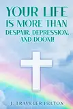 Your Life is More than Despair, Depression and Doom (English Edition)