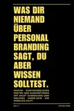 WAS DIR NIEMAND ÜBER PERSONAL BRANDING SAGT, DU ABER WISSEN SOLLTEST.: Warum kontinuierliches Posten und Manifestieren oft nicht ausreichen - und welches Know-how dir wirklich hilft.