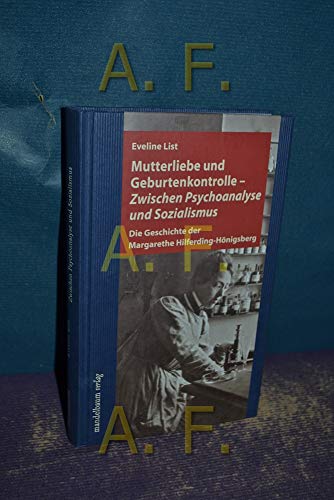 Mutterliebe und Geburtenkontrolle - Zwischen Psychoanalyse und Sozialismus: Die Geschichte der Margarethe Hilferding-Hönigsberg