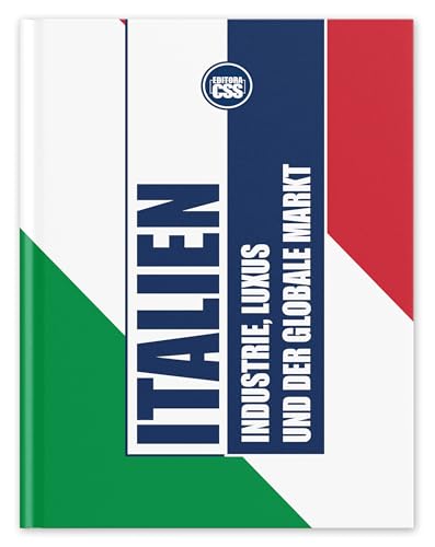 ITALIEN: INDUSTRIE, LUXUS UND DER GLOBALE MARKT: Der wirtschaftliche Einfluss Italiens auf Mode, Design und Produktion (GLOBAL GEOPOLITICS: The Rule of Economics, Politics, and International Power)