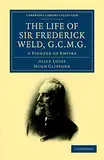 The Life of Sir Frederick Weld, G. C. M. G.: A Pioneer of Empire (Cambridge Library Collection - History)