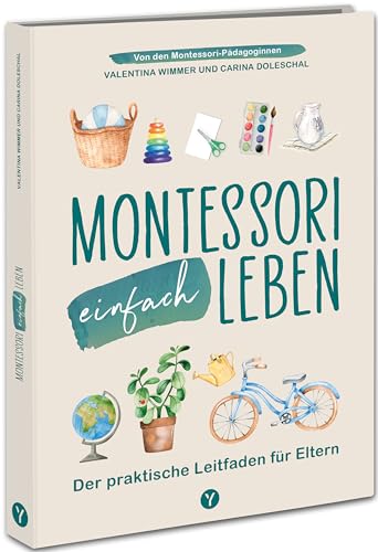 Montessori einfach leben: Der praktische Leitfaden für Eltern von Kindern von 0-6 Jahren. Von Anfang an spielerisch Achtsamkeit, Selbstliebe & ... Anleitungen und Spielideen für dein Zuhause