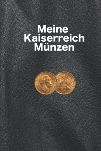 Meine Kaiserreich Münzen - Münzbuch für Numismatiker, Numismatik Sammler, Münz-Sammler, notiere dir deinen Münzbestand, 120 Seiten