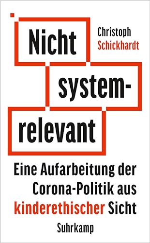 Nicht systemrelevant: Eine Aufarbeitung der Corona-Politik aus kinderethischer Sicht | Mit praxisnahen Reformvorschlägen für eine neue Politik (suhrkamp taschenbuch)