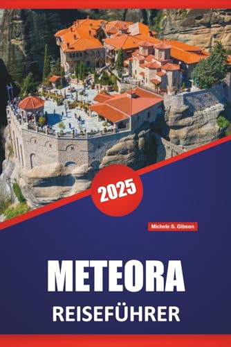 METEORA REISEFÜHRER 2025: Klöster, Wanderwege, lokale Kultur und praktische Tipps zur Erkundung des griechischen Festlandes.
