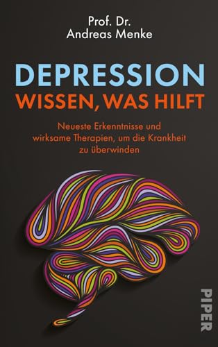 Depression – wissen, was hilft: Neueste Erkenntnisse und wirksame Therapien, um die Krankheit zu überwinden | Ein wissenschaftlich fundierter Ratgeber für Betroffene und Angehörige