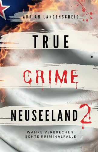 True Crime Neuseeland 2: Wahre Verbrechen – Echte Kriminalfälle (True Crime International, Band 15)