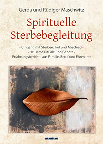 Spirituelle Sterbebegleitung: * Umgang mit Sterben, Tod und Abschied * Heilsame Rituale und Gebete * Erfahrungsberichte aus Familie, Beruf und Ehrenamt