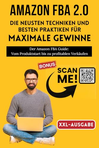 Amazon FBA 2.0 - Die neuesten Amazon FBA Techniken und besten Praktiken für maximale Gewinne: Das Amazon FBA Buch - Vom Produktstart bis zum profitablen verkaufen auf Amazon