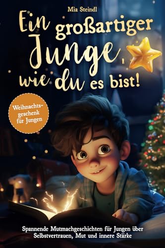 Ein großartiger Junge, wie du es bist! – Spannende Mutmachgeschichten für Jungen über Selbstvertrauen, Mut und innere Stärke. (Weihnachtsgeschenk für Jungen)