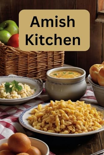 Amish Kitchen: A Cookbook Full of Flavorful Recipes From the Amish