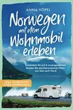 Norwegen mit dem Wohnmobil erleben - Entdecken Sie auf 8 unvergesslichen Routen die atemberaubende Natur von Süd nach Nord inkl. Insidertipps einer Norwegerin