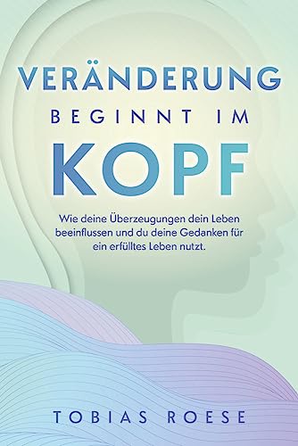 Veränderung beginnt im Kopf: Wie deine Überzeugungen dein Leben beeinflussen und du deine Gedanken für ein erfülltes Leben nutzt.