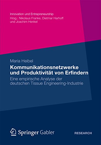 Kommunikationsnetzwerke und Produktivität von Erfindern: Eine empirische Analyse der deutschen Tissue Engineering-Industrie (Innovation und Entrepreneurship)