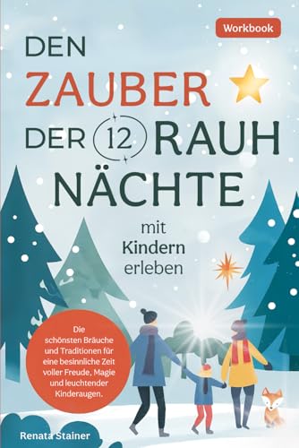 Der Zauber der 12 Rauhnächte: Die schönsten Bräuche und Traditionen für eine besinnliche Zeit voller Freude, Magie und leuchtender Kinderaugen.