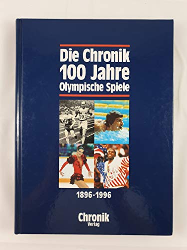 Die Chronik 100 Jahre Olympische Spiele 1896 - 1996