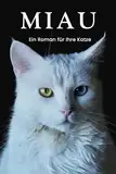 Miau: Das Meisterwerk der Katzensprache – Ein Buch von Katzen,Geschrieben von einer Katze für Katzen, Kater und ihre Liebhaber