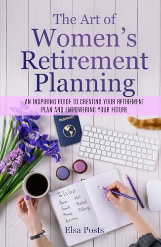 The Art of Women’s Retirement Planning.: An Inspiring Guide to Creating Your Retirement Plan and Empowering Your Future.